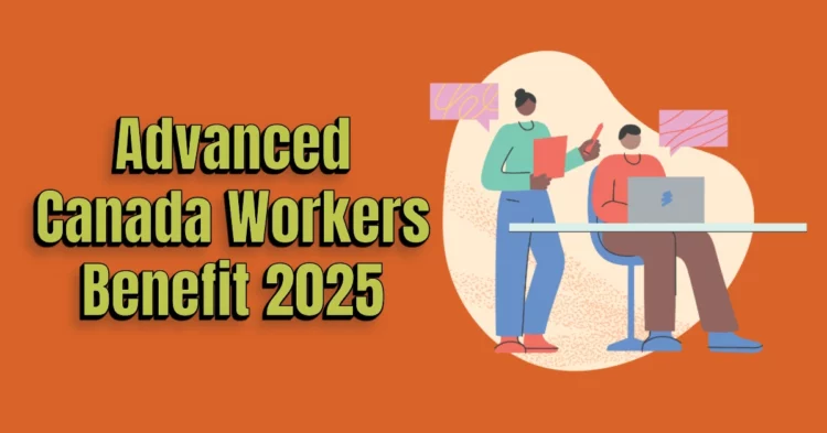 Advanced Canada Workers Benefit 2025: Increase, Payment Dates & Eligibility Breakdown